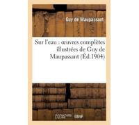 Guy de Maupassa Sur l'Eau: Oeuvres Complètes Illustrées de Guy de Ma (Tascabile)