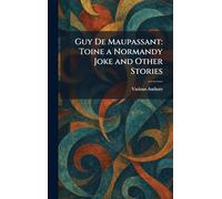 Guy De Maupassant: Toine a Normandy Joke and Other Stories