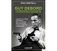 Guy Debord. L'internazionale situazionista e la rivolta della gioia nel '68