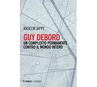 Guy Debord. Un complotto permanente contro il mondo intero