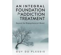 Guy Du Plessis An Integral Foundation for Addiction Treatment (Tascabile)