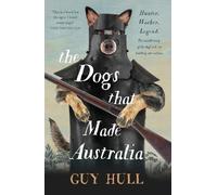 Guy Hull The Dogs that Made Australia (Tascabile)