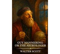 GUY MANNERING OR THE ASTROLOGER: Timeless Edition Featuring Authentic Illustrations