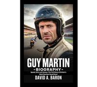 GUY MARTIN BIOGRAPHY: Speed, Grit, and Grease, The Full Story of Britain’s Most Fearless Road Racer