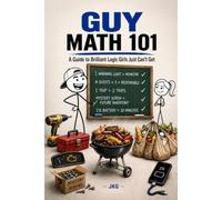 GUY MATH 101: A Guide to Brilliant Logic Girls Just Can’t Get