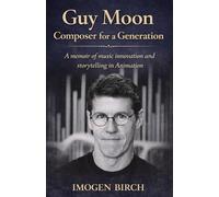 Guy Moon, Composer for a Generation: A Memoir of Music, Innovation, and Storytelling in Animation