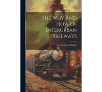 Guy Morrison Walker The Why And How Of Interurban Railways (Tascabile)