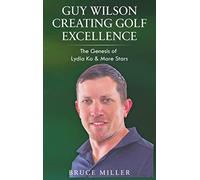 Guy Wilson Creating Golf Excellence: The Genesis of Lydia Ko & More Stars - NUOV