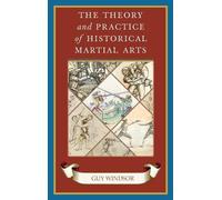 Guy Windsor The Theory and Practice of Historical Martial Art (Copertina rigida)