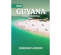 GUYANA GUÍA TURÍSTICA 2026: Guyana 2026: Todo lo que necesitas saber
