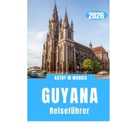 GUYANA REISEFÜHRER 2026: Auf der Jagd nach fernen Welten, wo die Natur noch immer die Regeln vorgibt