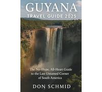 GUYANA TRAVEL GUIDE 2025: The No-Hype, All-Heart Guide to the Last Untamed Corner of South America