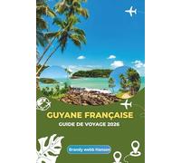 GUYANE FRANÇAISE GUIDE DE VOYAGE 2026: Explorer le mystérieux littoral amazonien, la vie urbaine animée et le patrimoine européen au cœur de l'Amérique du Sud