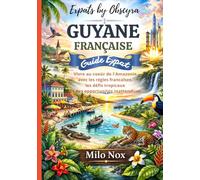 GUYANE FRANÇAISE GUIDE EXPAT: Vivre au cœur de l’Amazonie avec les règles françaises, les défis tropicaux et des opportunités inattendues
