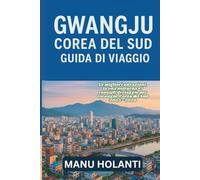 GWANGJU COREA DEL SUD GUIDA DI VIAGGIO: Le migliori attrazioni la vita notturna e i consigli di viaggio per Gwangju Corea del Sud 2025 2026