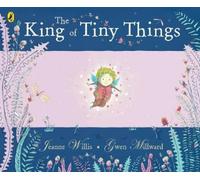 Gwen Millward Jeanne Willis The King of Tiny Things (Tascabile)