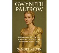 Gwyneth Paltrow: Biography of Hollywood Heiress, Wellness Rebel, and the Woman Behind Goop