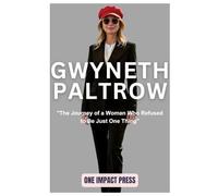 GWYNETH PALTROW BIOGRAPHY: "The Journey of a Woman Who Refused to Be Just One Thing"