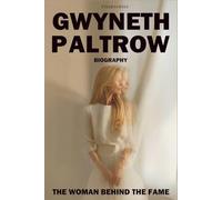 Gwyneth Paltrow Biography: The Woman Behind the Fame