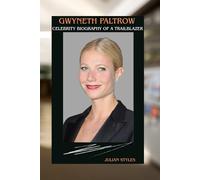 GWYNETH PALTROW: CELEBRITY BIOGRAPHY OF A TRAILBLAZER: EXPLORING HER JOURNEY FROM SILVER SCREEN TO WELLNESS EMPIRE