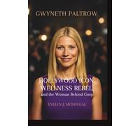 Gwyneth Paltrow: Hollywood Icon, Wellness Rebel, and the Woman Behind Goop