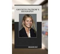 GWYNETH PALTROW'S BIOGRAPHY: THE WOMAN BEHIND THE WELLNESS EMPIRE: A JOURNEY OF STARDOM, SCANDAL AND SELF DISCOVERY