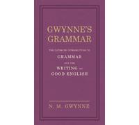 Gwynnes Grammar: The Ultimate Introduction to Grammar and the Writing of Good English. Incorporating also Strunk’s Guide to Style.