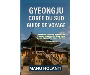 GYEONGJU CORÉE DU SUD GUIDE DE VOYAGE: Temples anciens tombeaux royaux et conseils de voyage pour Gyeongju Corée du Sud 2025 2026