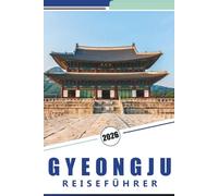 GYEONGJU REISEFÜHRER 2026: Erkundung der alten Hauptstadt Südkoreas: Ein praktischer Leitfaden zu den historischen Stätten, kulturellen Erlebnissen und der lokalen Küche von Gyeongju.
