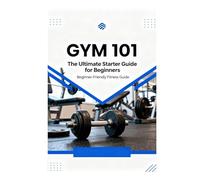 Gym 101: The Ultimate Starter Guide for Beginners
