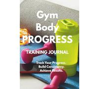 Gym Body Progress - 90-Day Fitness Journal to Track Workouts, Build Muscle, and Stay Motivated Vol.11: Includes Progress Tracker, Personal Records, Meal Planner, and Motivational Quotes