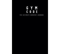 GYM CODE: The Ultimate Workout Logbook For Strength & Lean Muscle Growth, Body Transformation and Fat Loss For Men and Women: Track Your Lifts, ... and Unlock Peak Performance for Men & Women