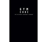 GYM CODE: The Ultimate Workout Logbook For Strength & Lean Muscle Growth, Body Transformation and Fat Loss For Men and Women: Track Your Lifts, ... and Unlock Peak Performance for Men & Women