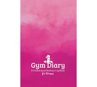 Gym Diary A Pocket sized Workout Log Book for Women: Track Your Fitness Goals, Daily Exercises, Weight Loss, Cardio, and Wellness Progress with this compact and mini Gym Planner