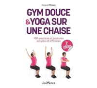 Gym douce et yoga sur une chaise: 150 exercices et postures simples et efficaces