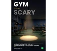 Gym Is Not scary: The complete beginner's guide to the gym : Confidence, knowledge and your first 8-week programme