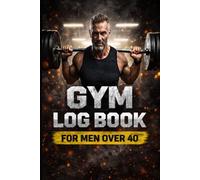 Gym Log Book for Men Over 40: Workout Journal to Record Exercises, Sets, Progress, Recovery and Stay Consistent After 40