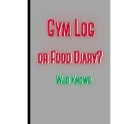Gym Log or Food Diary? Who Knows.: A Flexible Logbook for Fitness Goals, Cheat Days, and Denial. Funny Fitness & Food Tracker - One Page at a Time, Maybe: 6x9in 120 paged lined journal