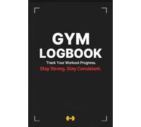 Gym Logbook: Track Your Workout Progress: Workout Journal for Fitness Tracking