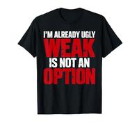 Gym Motivation Shirt I’m Already Ugly Weak Is Not an Option Maglietta