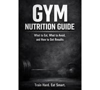 Gym Nutrition Guide: What to Eat, What to Avoid, and How to Get Results