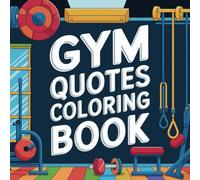 Gym Quotes Coloring Book: Motivational and Funny Gym Quotes for Adults: Inspirational Fitness, Bodybuilding, and Workout Designs for Relaxation and ... Idea for Body Builders and Gym Enthusiasts