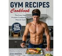 Gym Recipes Cookbook: The Easy High Protein Cookbook For Muscle Gain - Simple Fat Burning and Muscle Building Recipes For Every Gym Bro