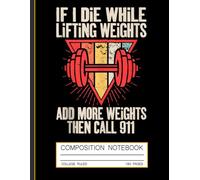 Gym Workout Composition Notebook: Funny If I Die Lifting - Fitness Humor Journal