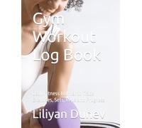 Gym Workout Log Book: Daily Fitness Journal to Track Exercises, Sets, Reps and Progress