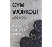 Gym Workout Log Book: Weight Lifting and Fitness Journal - Progress Tracker: Goals, Exercise, Training and Suplements
