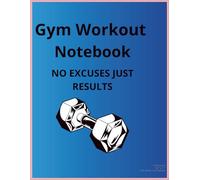 Gym workout Notebook: No Excuses Just Results