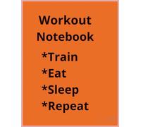 Gym Workout Notebook: Train * Eat * Sleep * Repeat