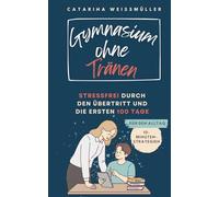 Gymnasium ohne Tränen: Stressfrei durch den Übertritt und die ersten 100 Tage