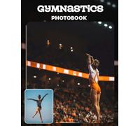 Gymnastics Photo Book: Dynamic Gymnasts In Gravity-Defying Moments | Acrobatic Feats And Athletic Poses Captured Across 30 Pages For Gymnastics Enthusiasts
